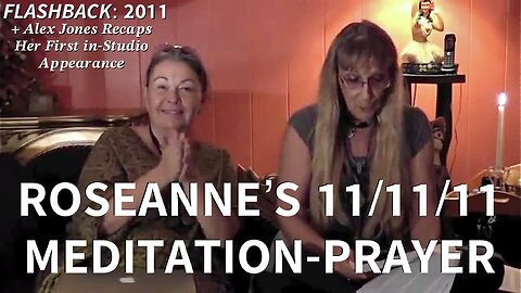 FLASHBACK: Roseanne's 11/11/11 Meditation-Prayer in Rejection of the Illuminati—Publicly Revived by Her Today! + Alex Jones’ Recap of Roseanne’s First In-Studio Appearance, Which He Himself has Been so Impressed with.