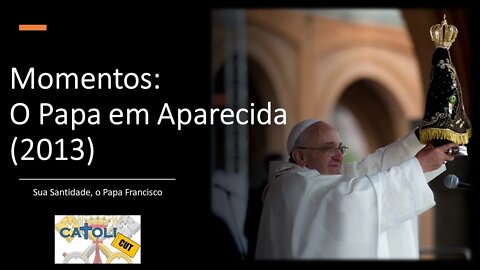 CATOLICUT - Momentos: O Papa em Aparecida (2013)