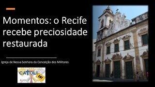 CATOLICUT - Momentos: o Recife recebe preciosidade restaurada