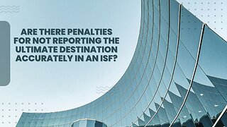 Are There Penalties for Not Reporting the Ultimate Destination Accurately on an ISF?