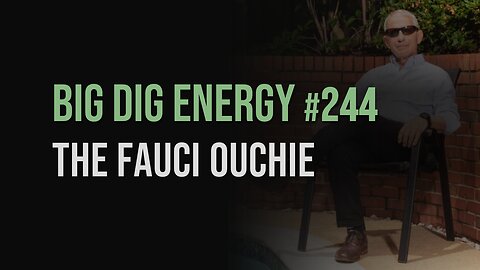 Big Dig Energy 244: The Fauci Ouchie