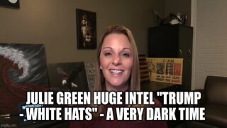 Julie Green HUGE Intel: "Trump - White Hats" - a Very Dark Time!