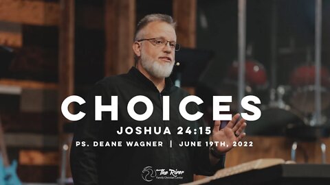 CHOICES: Joshua 24:15 | Pastor Deane Wagner | The River FCC | 6.19.22