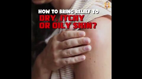 HOW TO BRING RELIEF TO DRY, ITCHY, OR OILY SKIN?