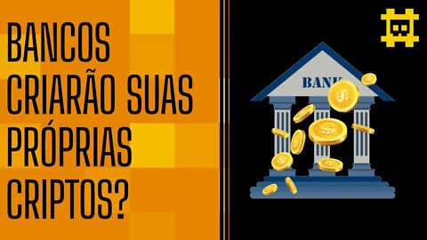 Outros bancos lançarão suas próprias criptomoedas? - [CORTE]