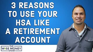 3 Reasons to Use Your HSA Like a Retirement Account