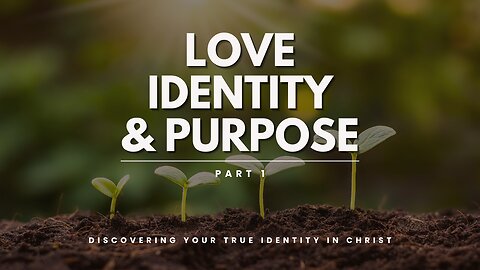 Love, Identity, & Purpose - Part 1
