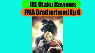 IRLOtaku Reviews FMA B Ep 6