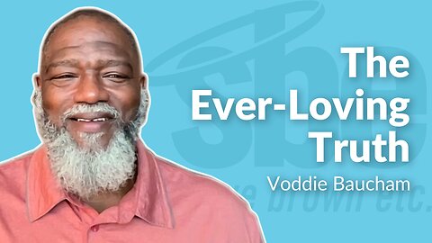 Voddie Baucham | The Ever-Loving Truth | Steve Brown, Etc.