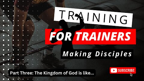 Training Trainers Part 3: The Kingdom of God is like...