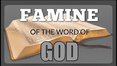 A FAMINE OF GOD'S WORD IS NOW HERE