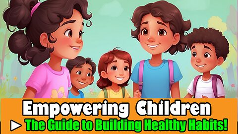 Empowering Children The Guide to Building Healthy Habits