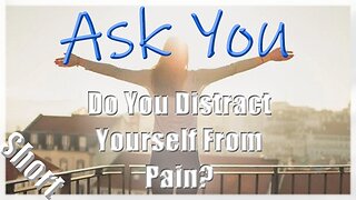 🤔😏Do You Distract Yourself From Pain?😒🙄 - Ask You