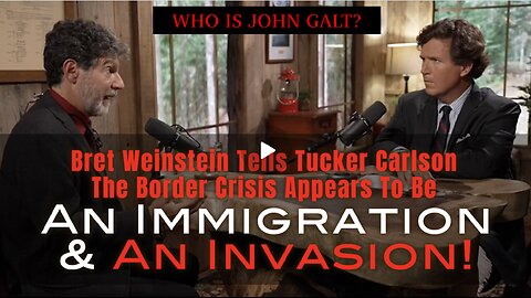 Bret Weinstein Tells Tucker Carlson- Border Crisis Appears 2 Be Immigration & An Invasion! TY JGANON