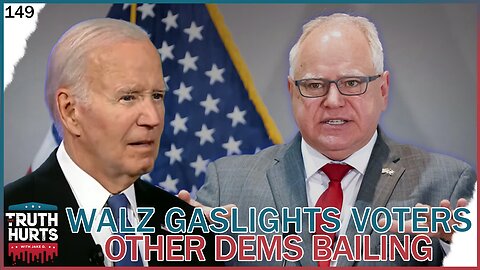 Truth Hurts #149 - Gov Walz Gaslights Voters; Other Dems Bail