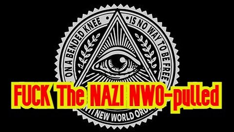 F.U.C.K! The NAZI NWO-pulled by THE BITCH BOYS and hidden!