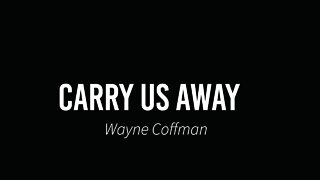 Carry us away - Wayne Coffman