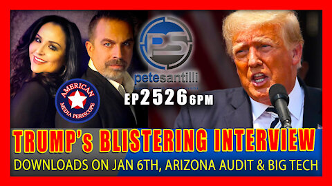 EP 2526-6PM TRUMP DOWNLOADS ON JAN 6th, AZ AUDIT & BIG TECH IN BLISTERING INTERVIEW