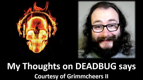 My Thoughts on DEADBUG says (Courtesy of Grimmcheers II) [With Bloopers]