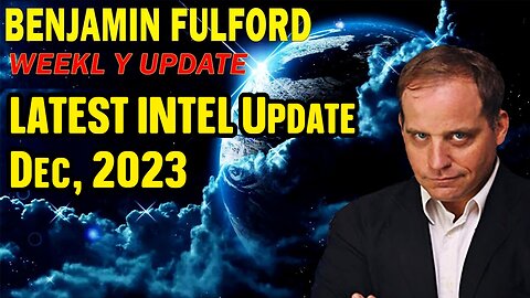 Benjamin Fulford LATEST INTEL Update Dec, 2023