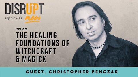 Disrupt Now Podcast Episode 60, Exploring the Healing Foundations of Witchcraft & Magick