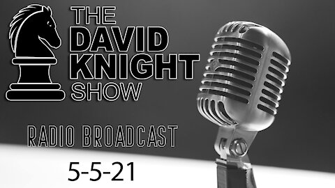 The David Knight Show Radio Broadcast 5May2021