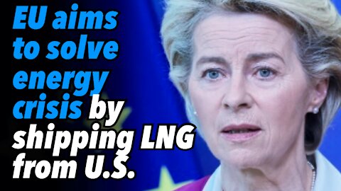 EU aims to solve energy crisis by shipping LNG from U.S.