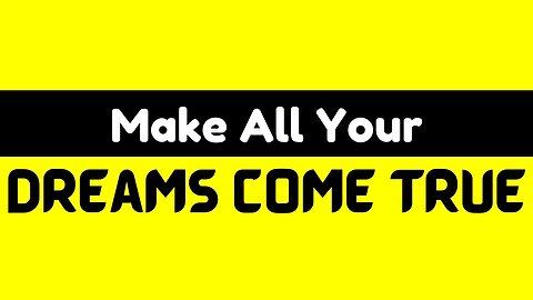 How To Make All Your Dreams Come True | Self Improvement | Make All Your Dreams Come True |