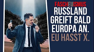 FaschEUismus: Russland greift bald EU an. Heisst es. Und: Die EU hasst X.