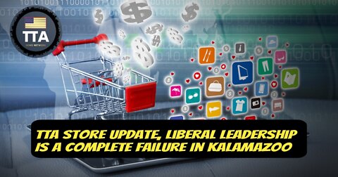 TTA Live - Online Store Update, Liberal Leadership Is A Complete Failure In Kalamazoo | Ep. 14