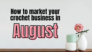 How to Talk About Your Crochet Business In August