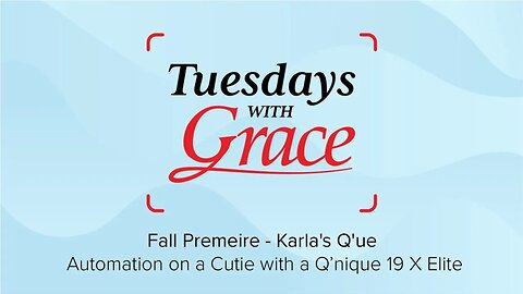 Tuesdays With Grace Fall Premiere - Karla's Q'ue Automation on a Cutie with a Q’nique 19 X Elite