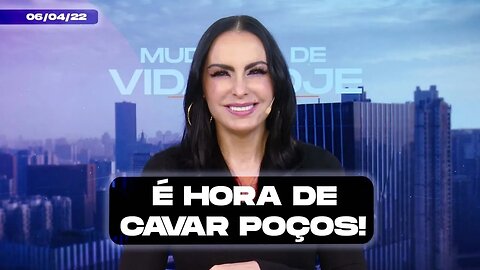 É hora de cavar poços! || Mudança de Vida Hoje