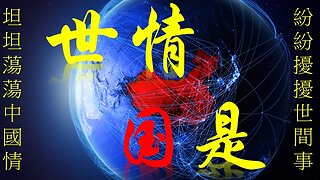 [世情國是] 紛紛擾擾世間事,坦坦蕩蕩中國情 2023 年 8 月 12 日香港時間下午12:30