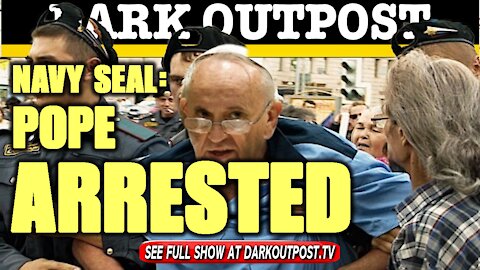 Dark Outpost 01-12-2021 Navy Seal: Pope Arrested