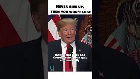 "Never give up and you won't lose" - Donald Trump