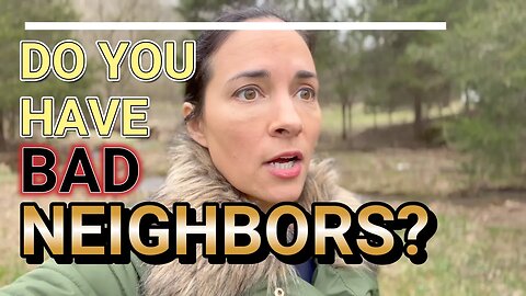 Problems on the Homestead - Do You Have Good or Bad Neighbors?? It MATTERS