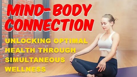 Mind Body Connection - Unlocking Optimal Health through Simultaneous Wellness