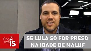 Felipe: Se Lula só for preso na idade de Maluf, o crime compensa