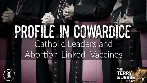 13 Sep 21, T&J: Profile in Cowardice: How Catholic Leaders Botched Abortion-Linked COVID Vaccines