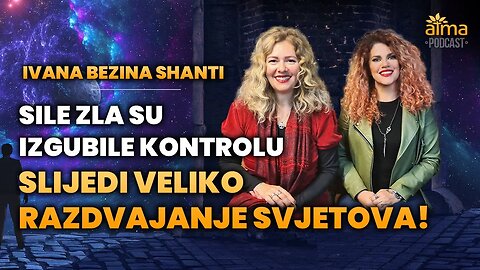 SILE ZLA SU IZGUBILE KONTROLU: SLIJEDI VELIKO RAZDVAJANJE SVJETOVA! / IVANA SHANTI PODCAST