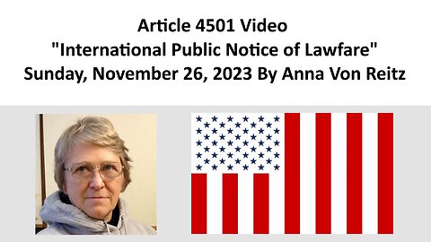 Article 4501 Video - International Public Notice of Lawfare By Anna Von Reitz