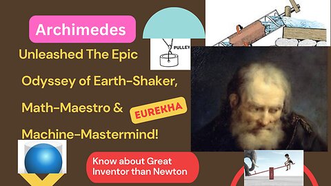 Archimedes Unleashed The Epic Odyssey of Earth-Shaker, Math-Maestro & Machine-Mastermind !