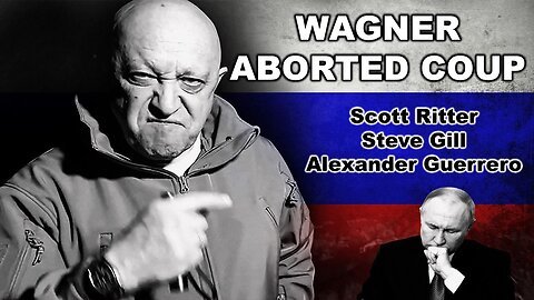 Wagner Aborted Coup | Steve Gill | Alexander Guerrero | Scott Ritter | Ukraine War