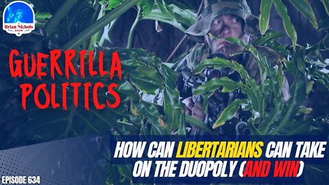 634: How Can Libertarians can Take on the Duopoly (and Win) using Guerrilla Politics!?