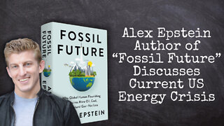Alex Epstein Author of “Fossil Future” Discusses Current US Energy Crisis