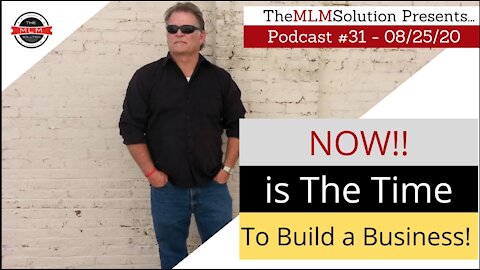 Podcast #31: Now's The Time to build your business and here's why!!!