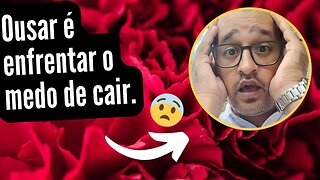 Ousar é enfrentar o medo de cair.