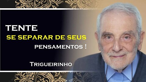 TENTE SE SEPARAR DE SEUS PENSAMENTOS, TRIGUEIRINHO