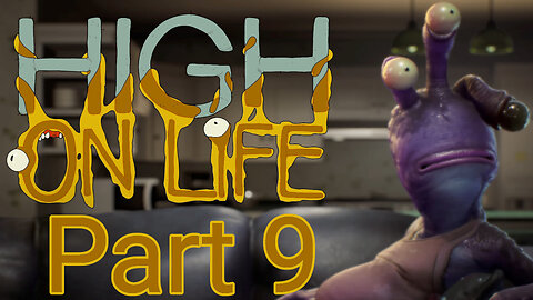 High on Life - Part 9